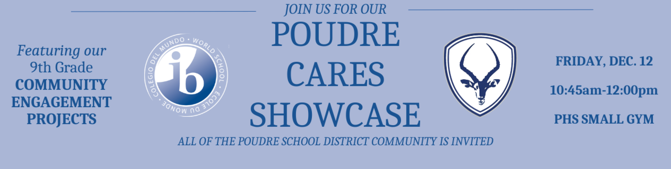 POUDRE CARES SHOWCASE - featuring our 9th Grade COMMUNITY ENGAGEMENT PROJECTSFRIDAY, DEC. 12  10:45am-12:00pm  PHS SMALL GYMALL OF THE POUDRE SCHOOL DISTRICT COMMUNITY IS INVITED